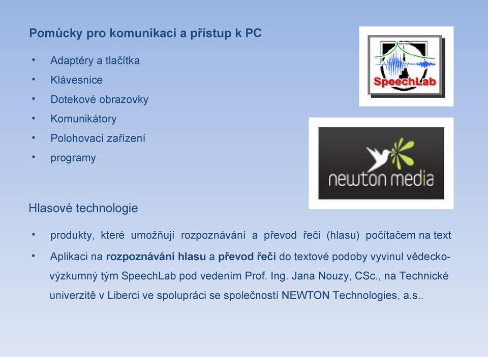 text Aplikaci na rozpoznávání hlasu a převod řeči do textové podoby vyvinul vědeckovýzkumný tým SpeechLab pod