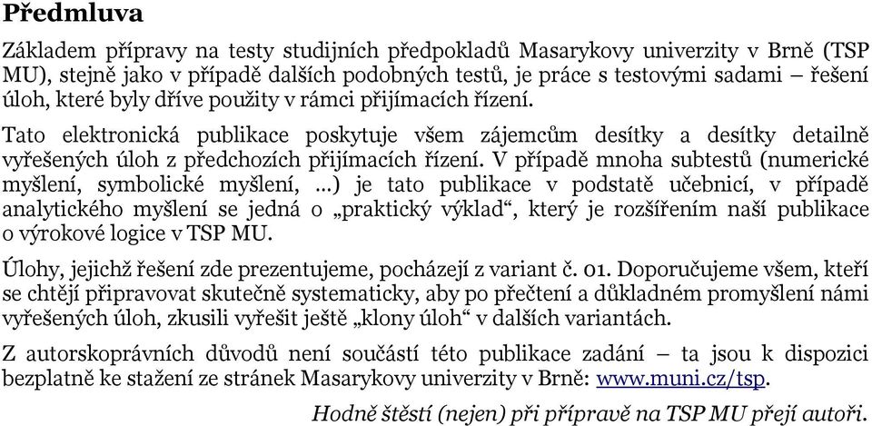 V případě mnoha subtestů (numerické myšlení, symbolické myšlení, ) je tato publikace v podstatě učebnicí, v případě analytického myšlení se jedná o praktický výklad, který je rozšířením naší