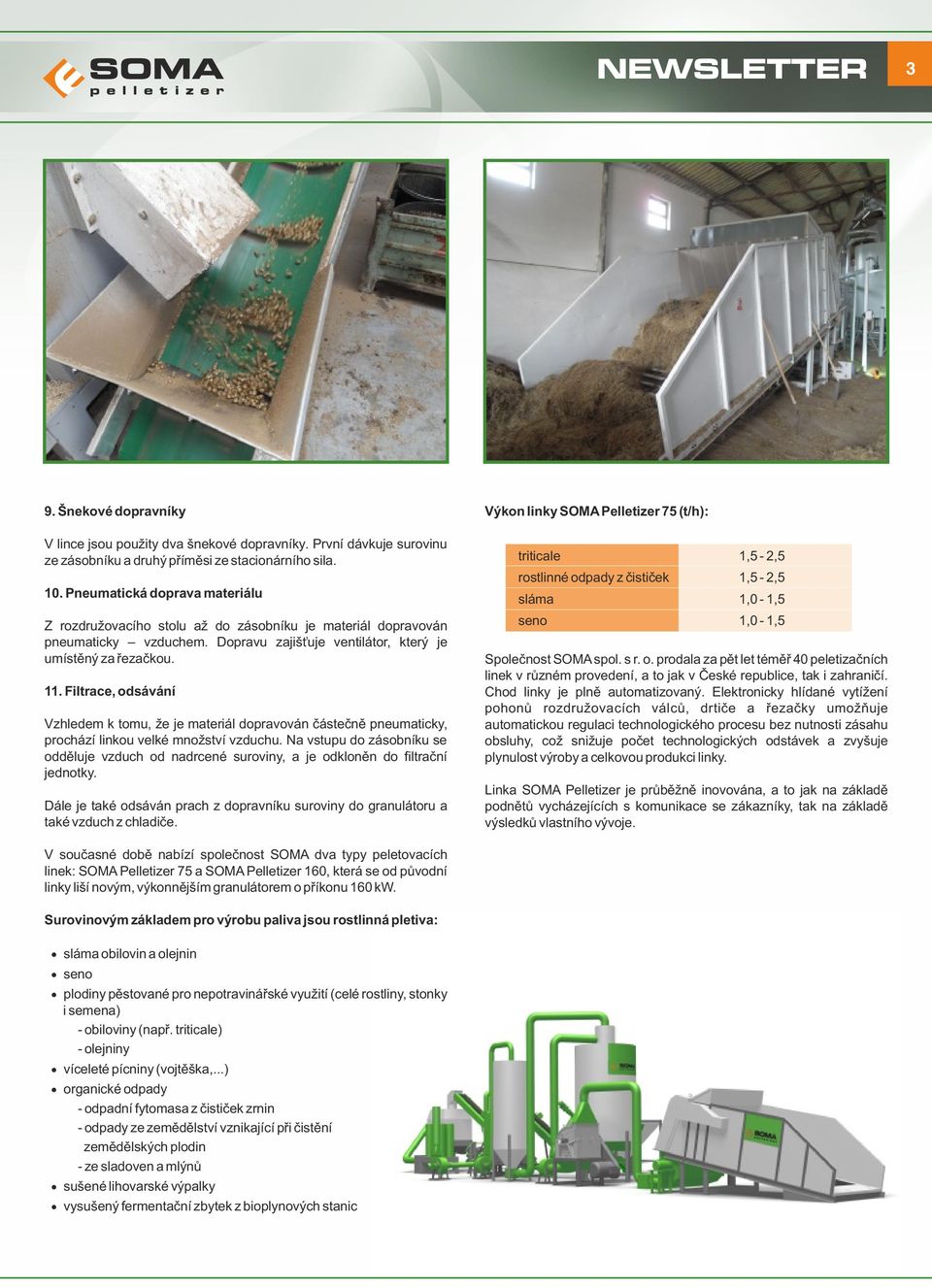 Filtrace, odsávání Vzhledem k tomu, že je materiál dopravován částečně pneumaticky, prochází linkou velké množství vzduchu.