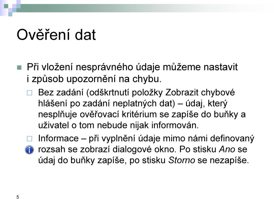 ověřovací kritérium se zapíše do buňky a uživatel o tom nebude nijak informován.