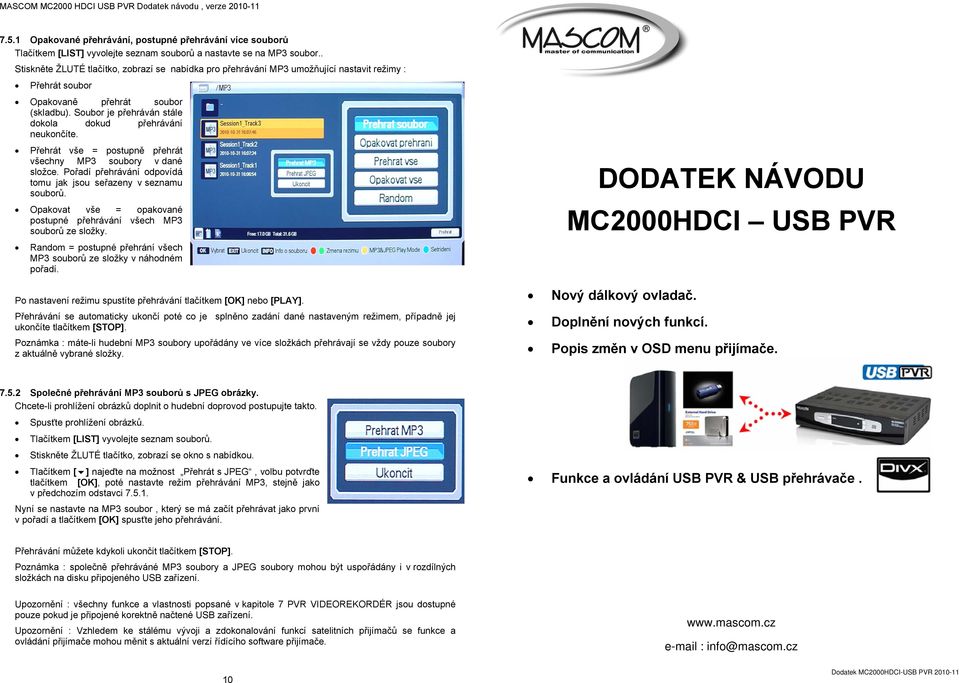 Soubor je přehráván stále dokola dokud přehrávání neukončíte. Přehrát vše = postupně přehrát všechny MP3 soubory v dané složce. Pořadí přehrávání odpovídá tomu jak jsou seřazeny v seznamu souborů.