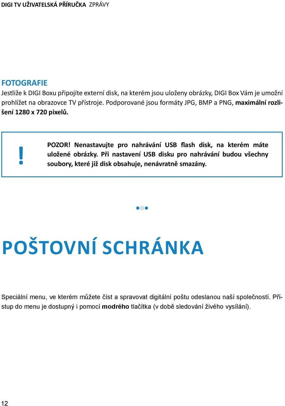 Nenastavujte pro nahrávání USB flash disk, na kterém máte uložené obrázky.