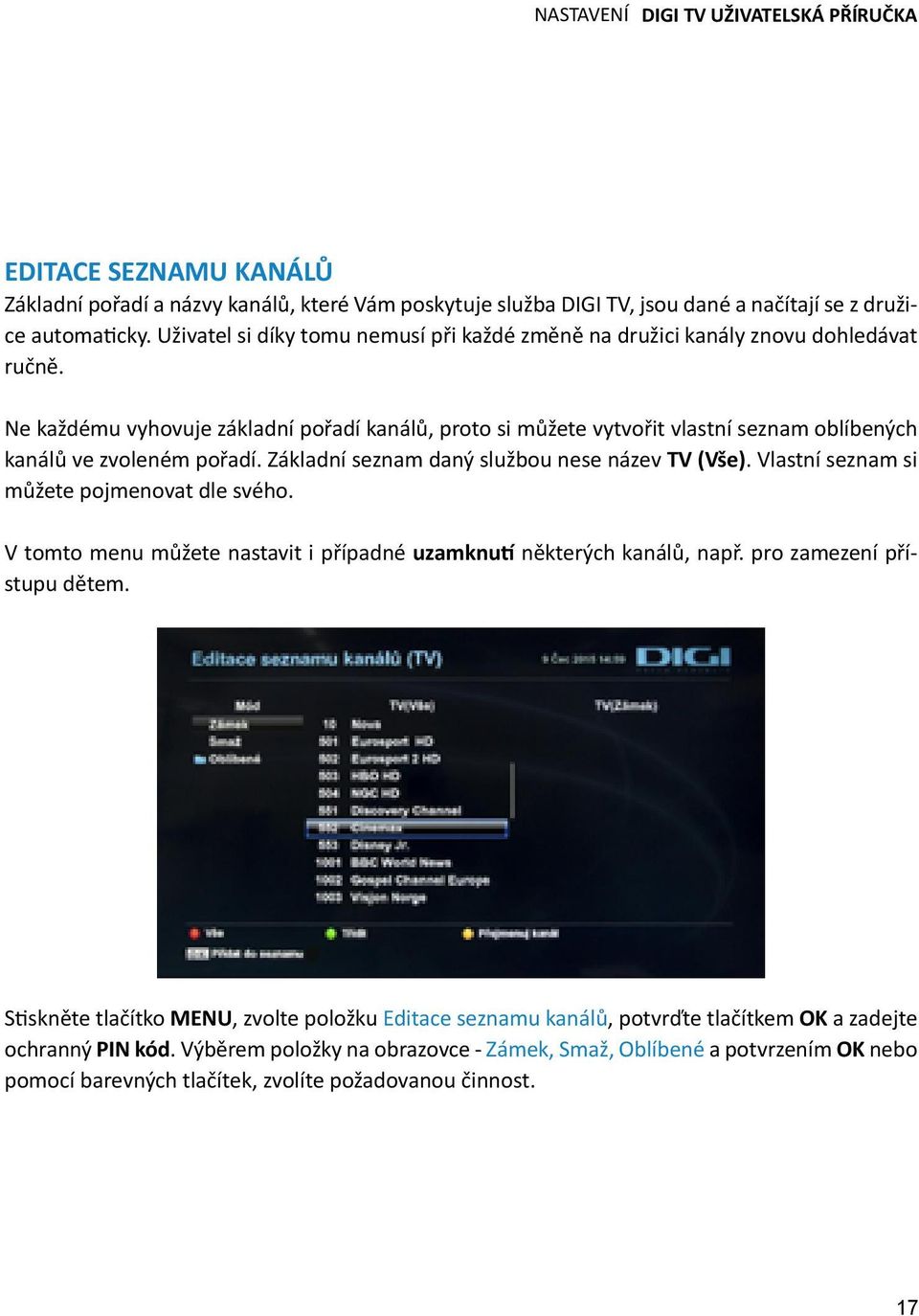 Ne každému vyhovuje základní pořadí kanálů, proto si můžete vytvořit vlastní seznam oblíbených kanálů ve zvoleném pořadí. Základní seznam daný službou nese název TV (Vše).