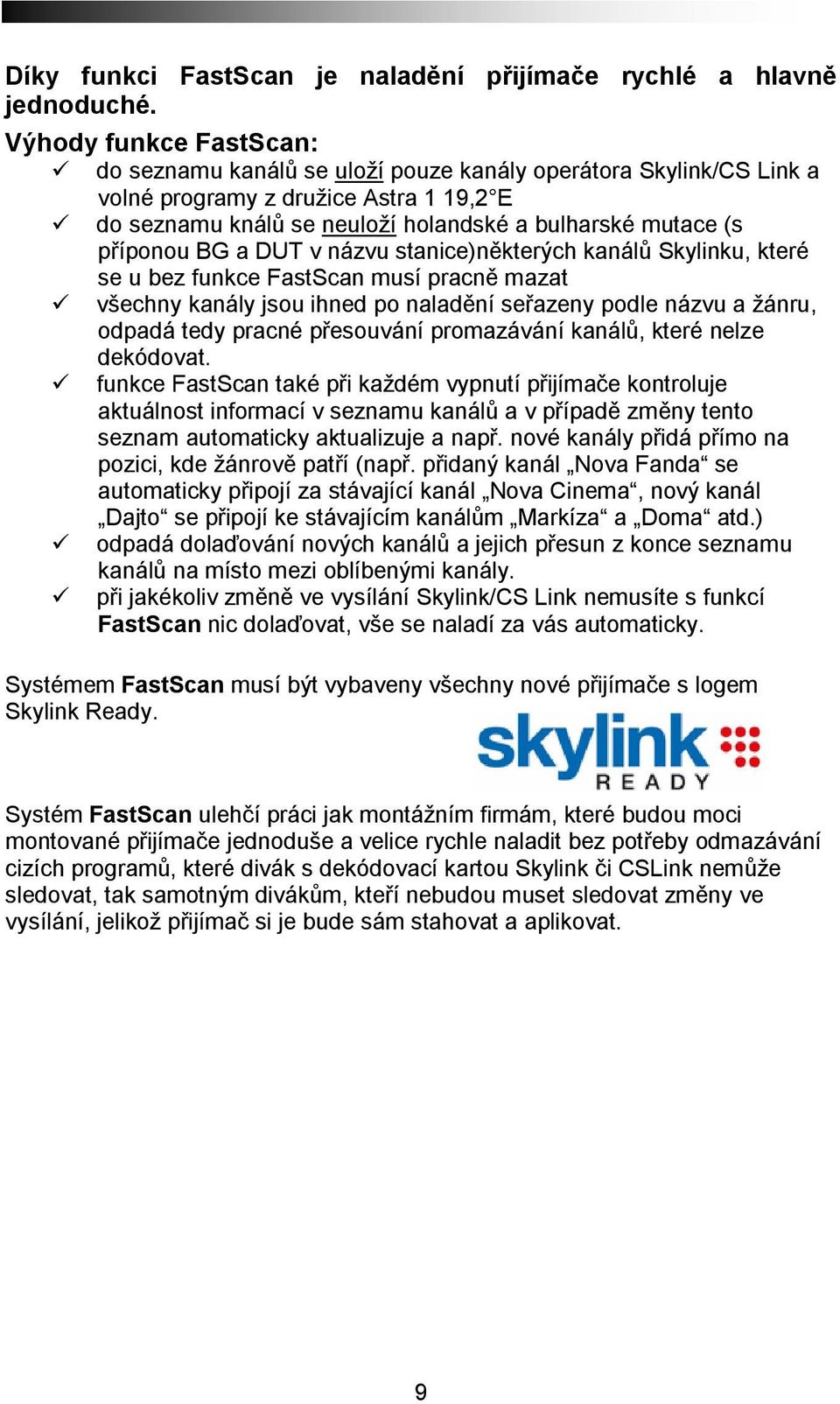 příponou BG a DUT v názvu stanice)některých kanálů Skylinku, které se u bez funkce FastScan musí pracně mazat všechny kanály jsou ihned po naladění seřazeny podle názvu a žánru, odpadá tedy pracné