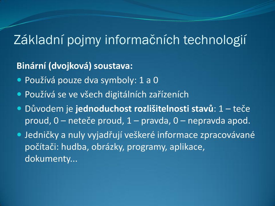 rozlišitelnosti stavů: 1 teče proud, 0 neteče proud, 1 pravda, 0 nepravda apod.