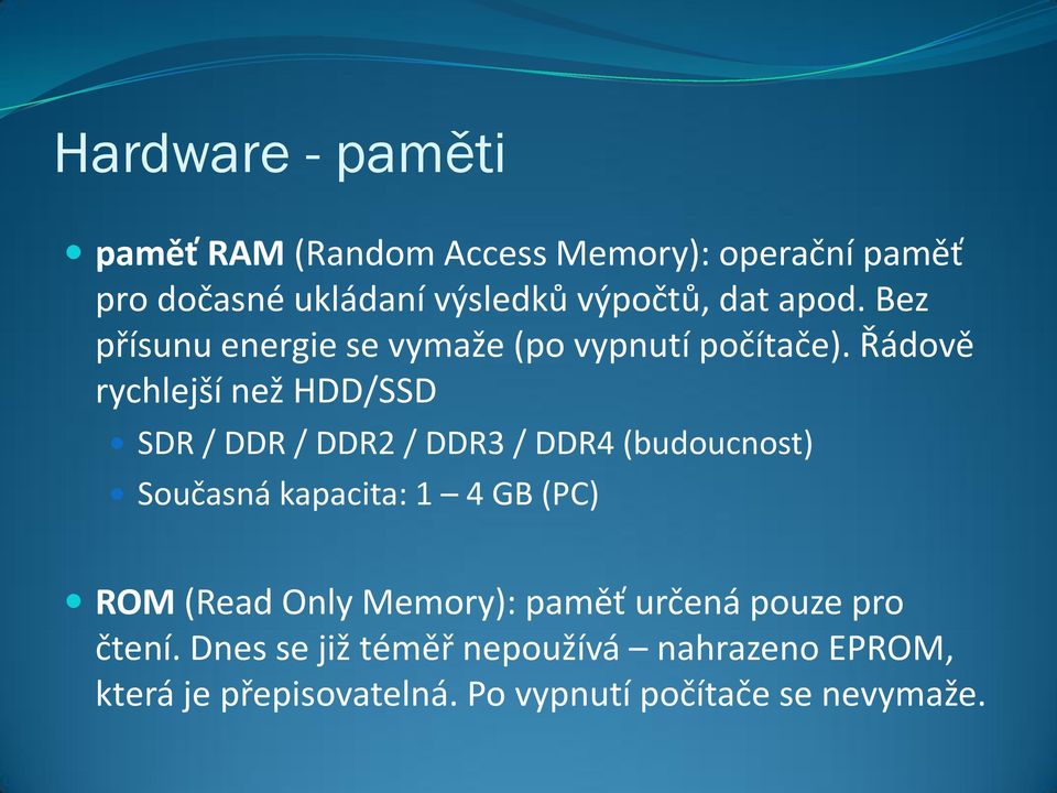 Řádově rychlejší než HDD/SSD SDR / DDR / DDR2 / DDR3 / DDR4 (budoucnost) Současná kapacita: 1 4 GB (PC) ROM