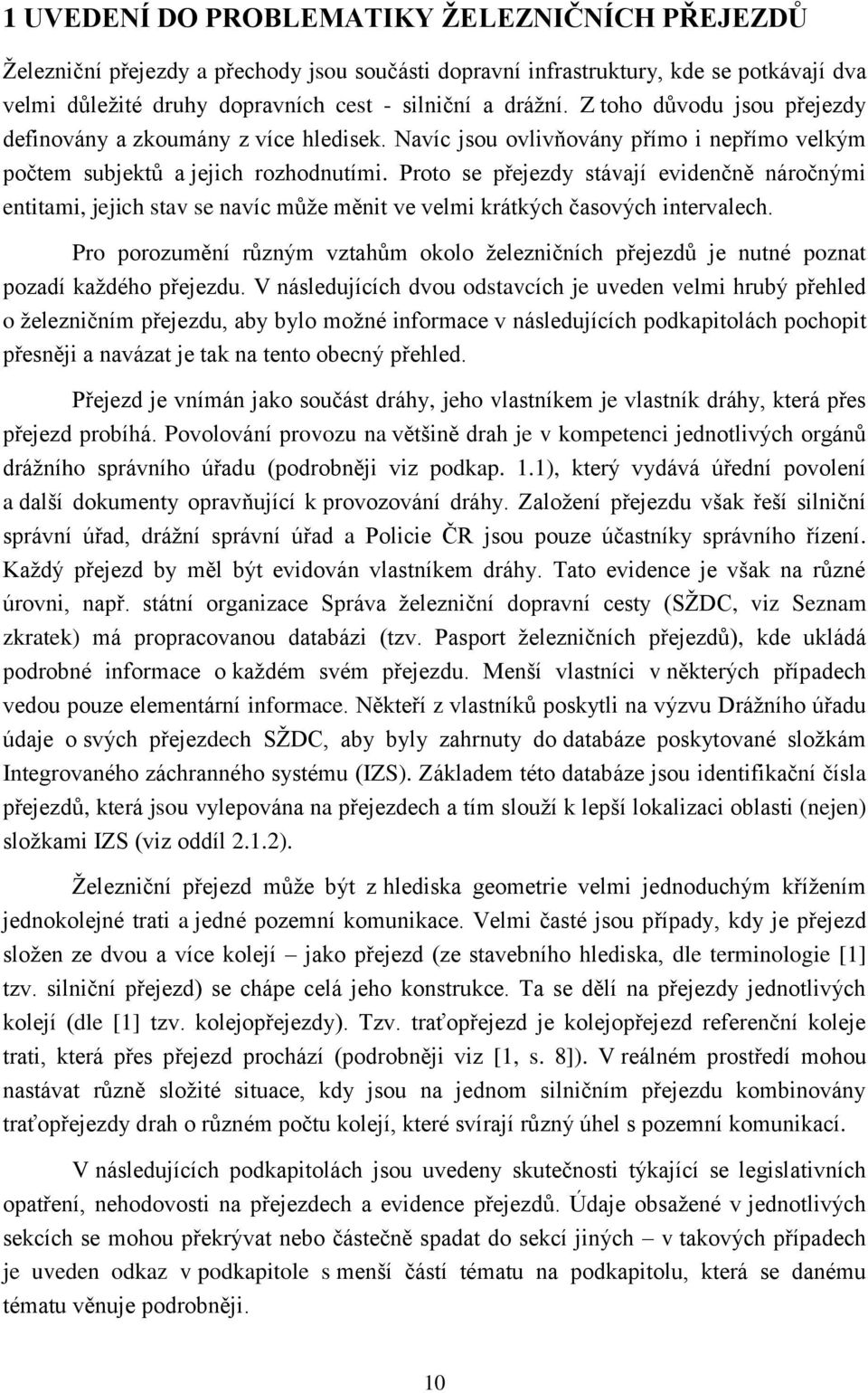 Proto se přejezdy stávají evidenčně náročnými entitami, jejich stav se navíc může měnit ve velmi krátkých časových intervalech.