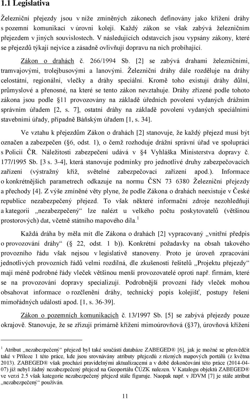 V následujících odstavcích jsou vypsány zákony, které se přejezdů týkají nejvíce a zásadně ovlivňují dopravu na nich probíhající. Zákon o drahách č. 266/1994 Sb.