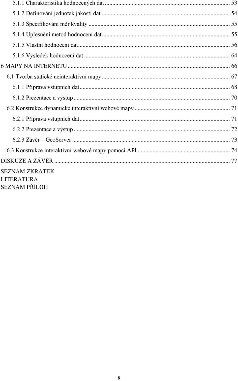 .. 68 6.1.2 Prezentace a výstup... 70 6.2 Konstrukce dynamické interaktivní webové mapy... 71 6.2.1 Příprava vstupních dat... 71 6.2.2 Prezentace a výstup... 72 6.