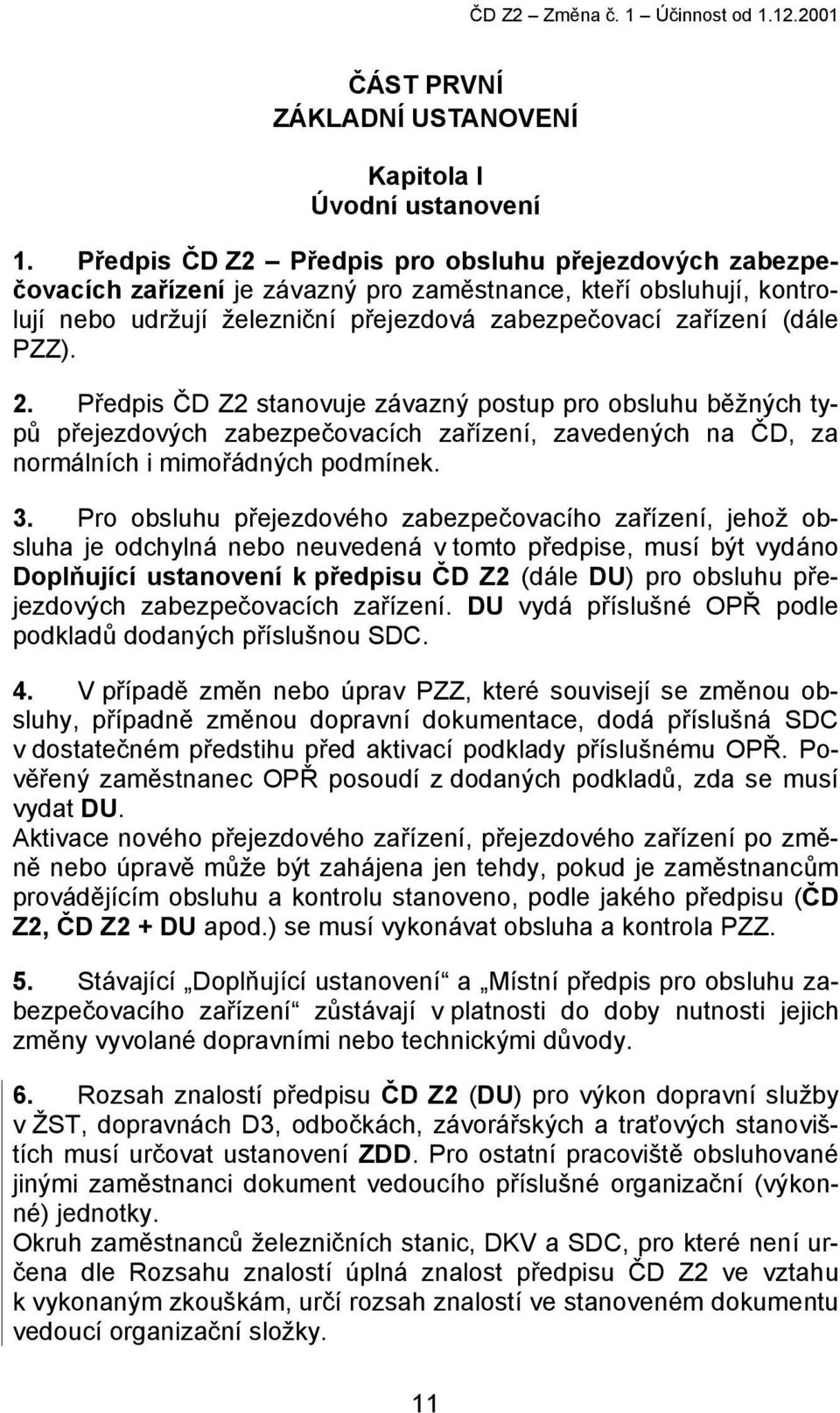 Předpis ČD Z2 stanovuje závazný postup pro obsluhu běžných typů přejezdových zabezpečovacích zařízení, zavedených na ČD, za normálních i mimořádných podmínek. 3.
