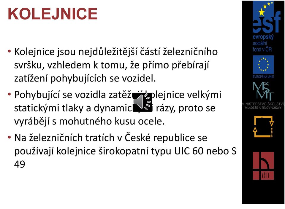 Pohybující se vozidla zatěžují kolejnice velkými statickými tlaky a dynamickými rázy,