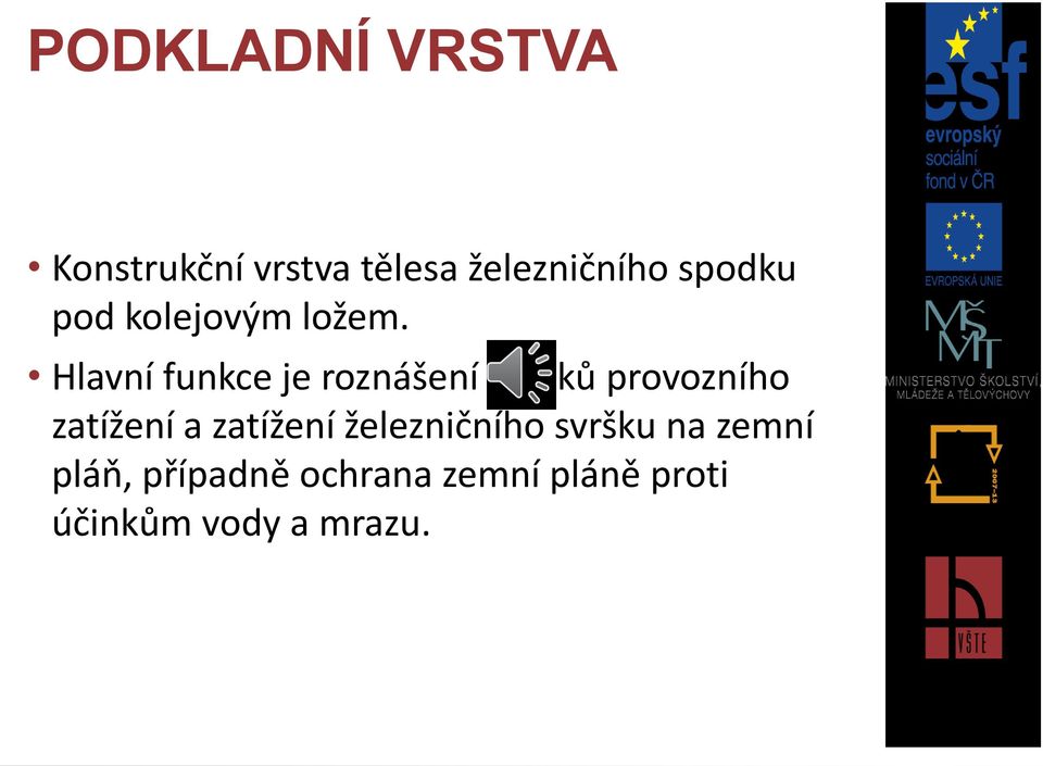 Hlavní funkce je roznášení účinků provozního zatížení a