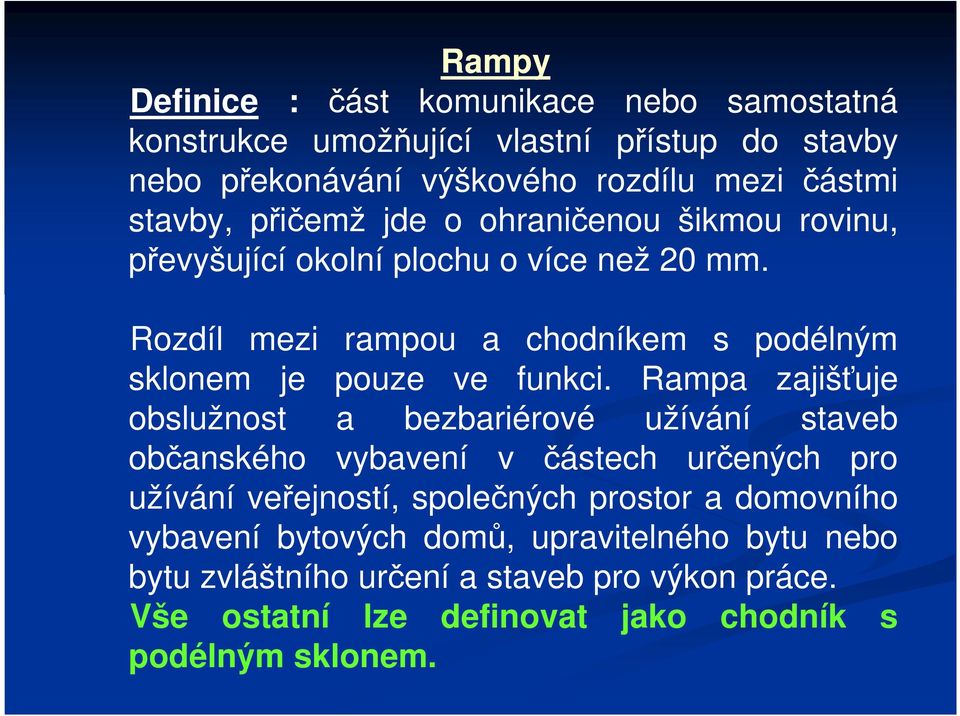 Rampa zajišťuje obslužnost a bezbariérové užívání staveb občanského vybavení v částech určených pro užívání veřejností, společných prostor a domovního