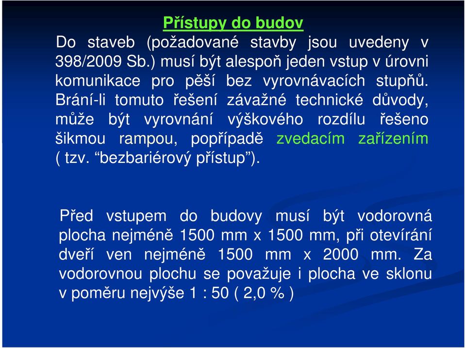 Brání-li tomuto řešení závažné technické důvody, může být vyrovnání výškového rozdílu řešeno šikmou rampou, popřípadě zvedacím