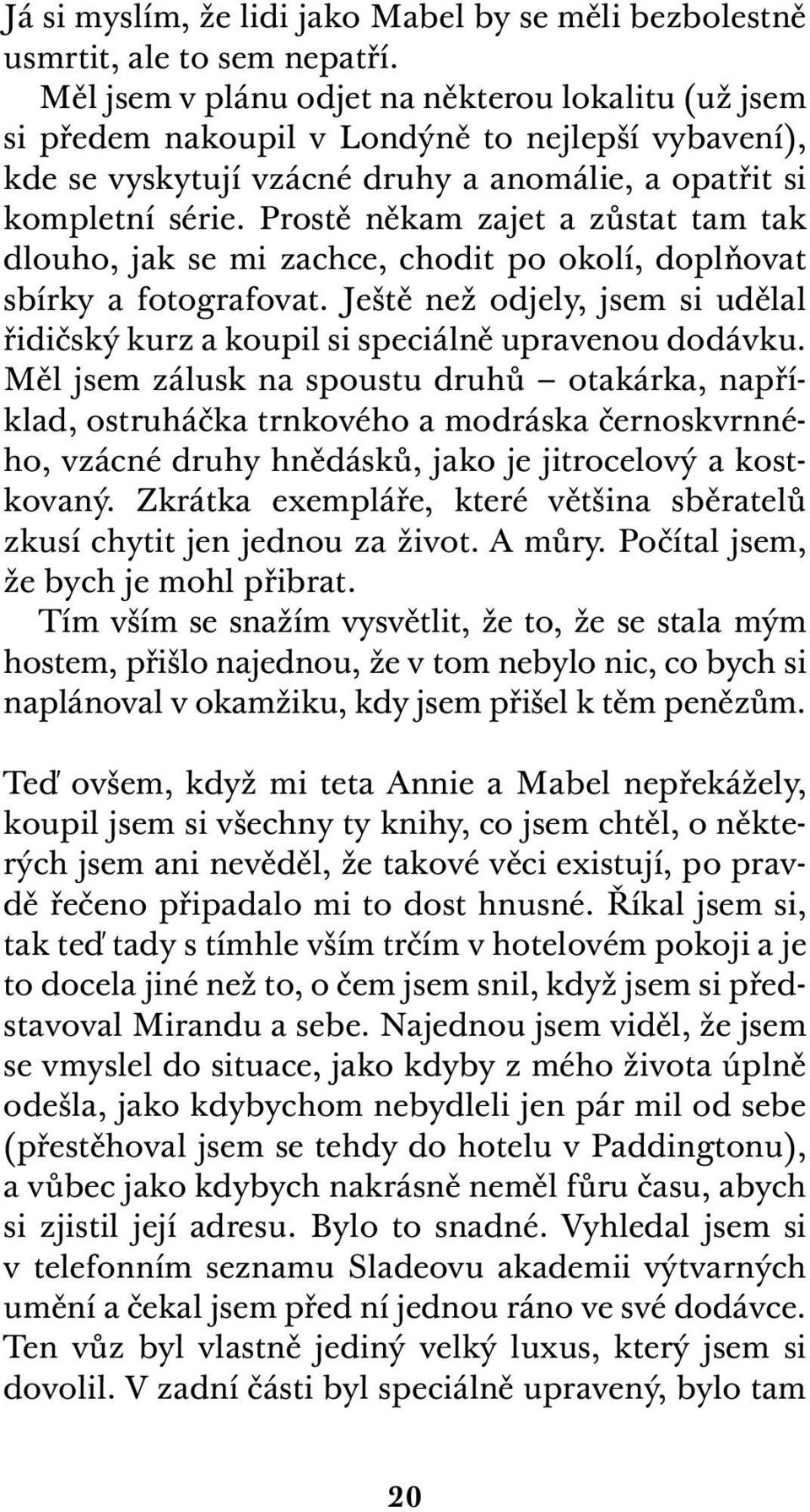 Prostě někam zajet a zůstat tam tak dlouho, jak se mi zachce, chodit po okolí, doplňovat sbírky a fotografovat. Ještě než odjely, jsem si udělal řidičský kurz a koupil si speciálně upravenou dodávku.