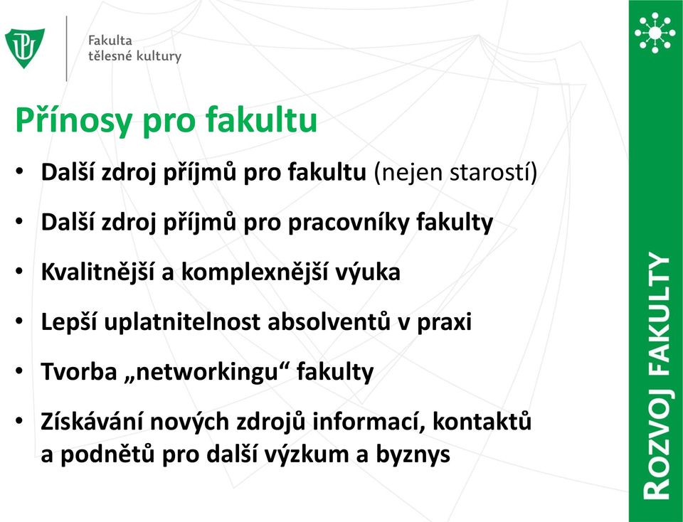výuka Lepší uplatnitelnost absolventů v praxi Tvorba networkingu fakulty