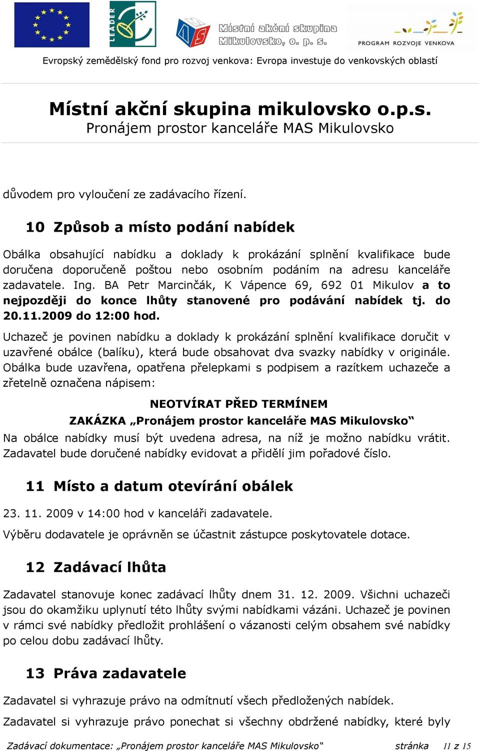 BA Petr Marcinčák, K Vápence 69, 692 01 Mikulov a to nejpozději do konce lhůty stanovené pro podávání nabídek tj. do 20.11.2009 do 12:00 hod.