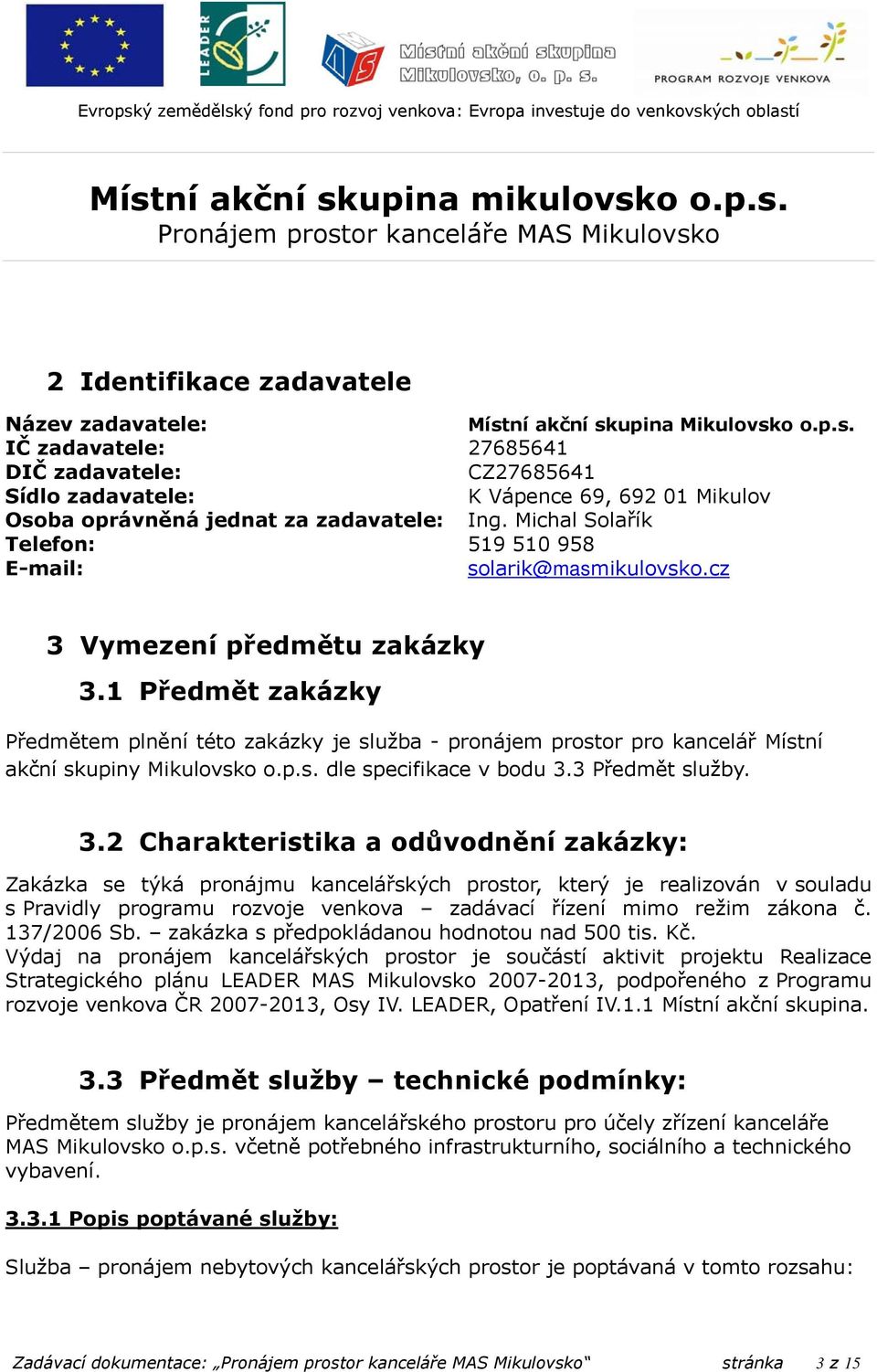 1 Předmět zakázky Předmětem plnění této zakázky je služba - pronájem prostor pro kancelář Místní akční skupiny Mikulovsko o.p.s. dle specifikace v bodu 3.