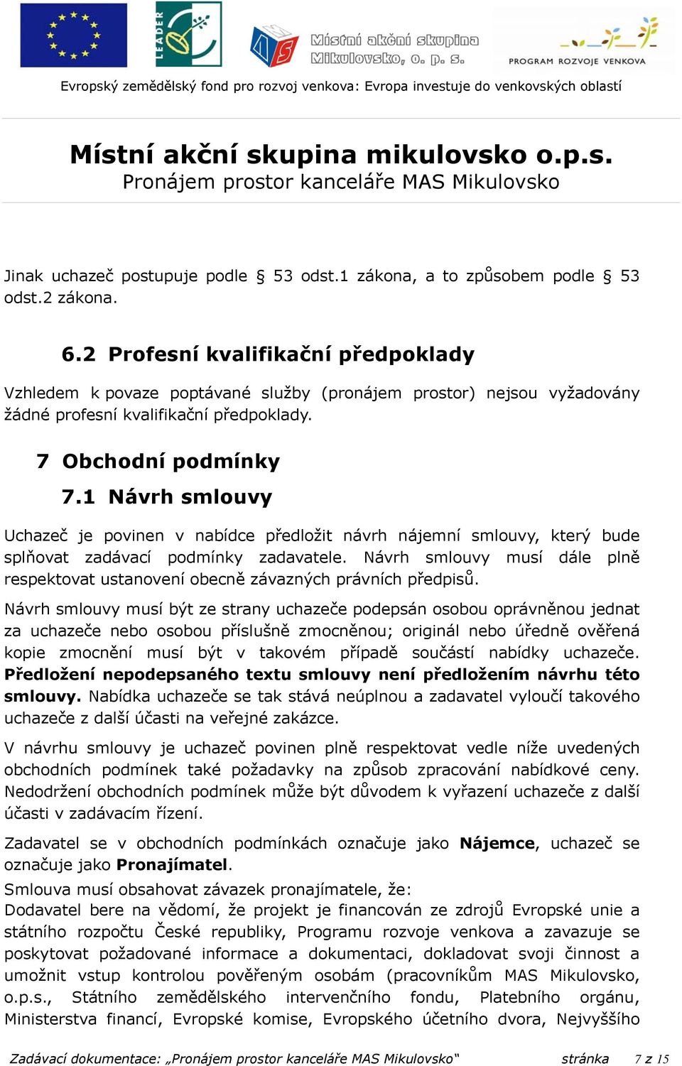 1 Návrh smlouvy Uchazeč je povinen v nabídce předložit návrh nájemní smlouvy, který bude splňovat zadávací podmínky zadavatele.