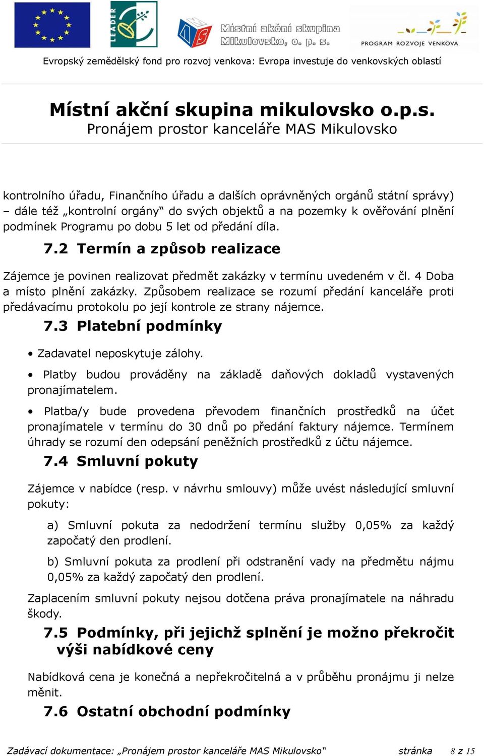 Způsobem realizace se rozumí předání kanceláře proti předávacímu protokolu po její kontrole ze strany nájemce. 7.3 Platební podmínky Zadavatel neposkytuje zálohy.