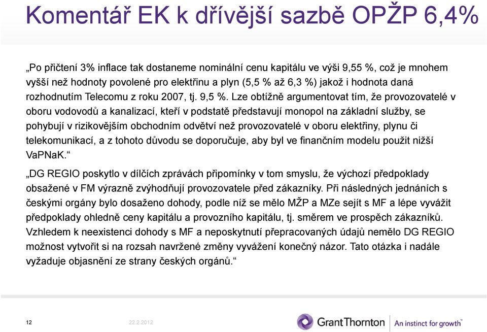 Lze obtížně argumentovat tím, že provozovatelé v oboru vodovodů a kanalizací, kteří v podstatě představují monopol na základní služby, se pohybují v rizikovějším obchodním odvětví než provozovatelé v