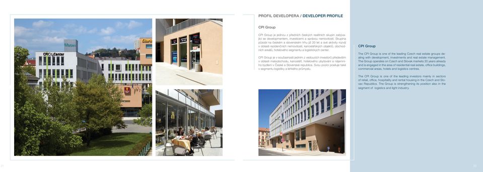 CPI Group je v současnosti jedním z vedoucích investorů především v oblasti maloobchodu, kanceláří, hotelového ubytování a nájemního bydlení v České a Slovenské republice.