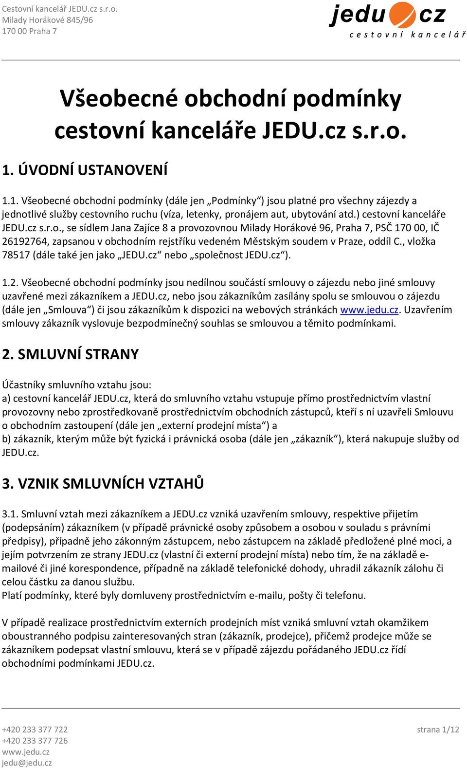 ) cestovní kanceláře JEDU.cz s.r.o., se sídlem Jana Zajíce 8 a provozovnou Milady Horákové 96, Praha 7, PSČ 170 00, IČ 26192764, zapsanou v obchodním rejstříku vedeném Městským soudem v Praze, oddíl C.