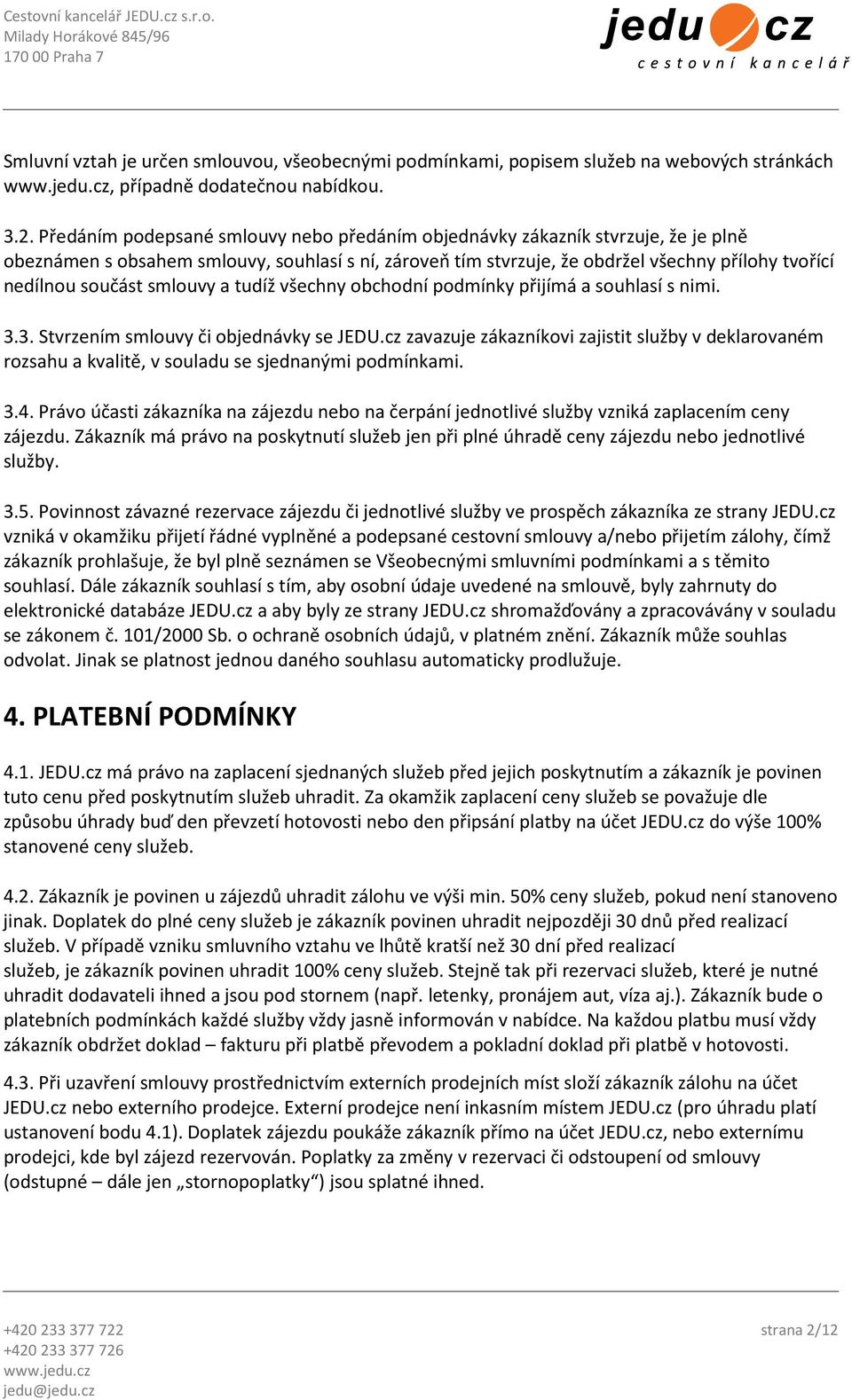 smlouvy a tudíž všechny obchodní podmínky přijímá a souhlasí s nimi. 3.3. Stvrzením smlouvy či objednávky se JEDU.