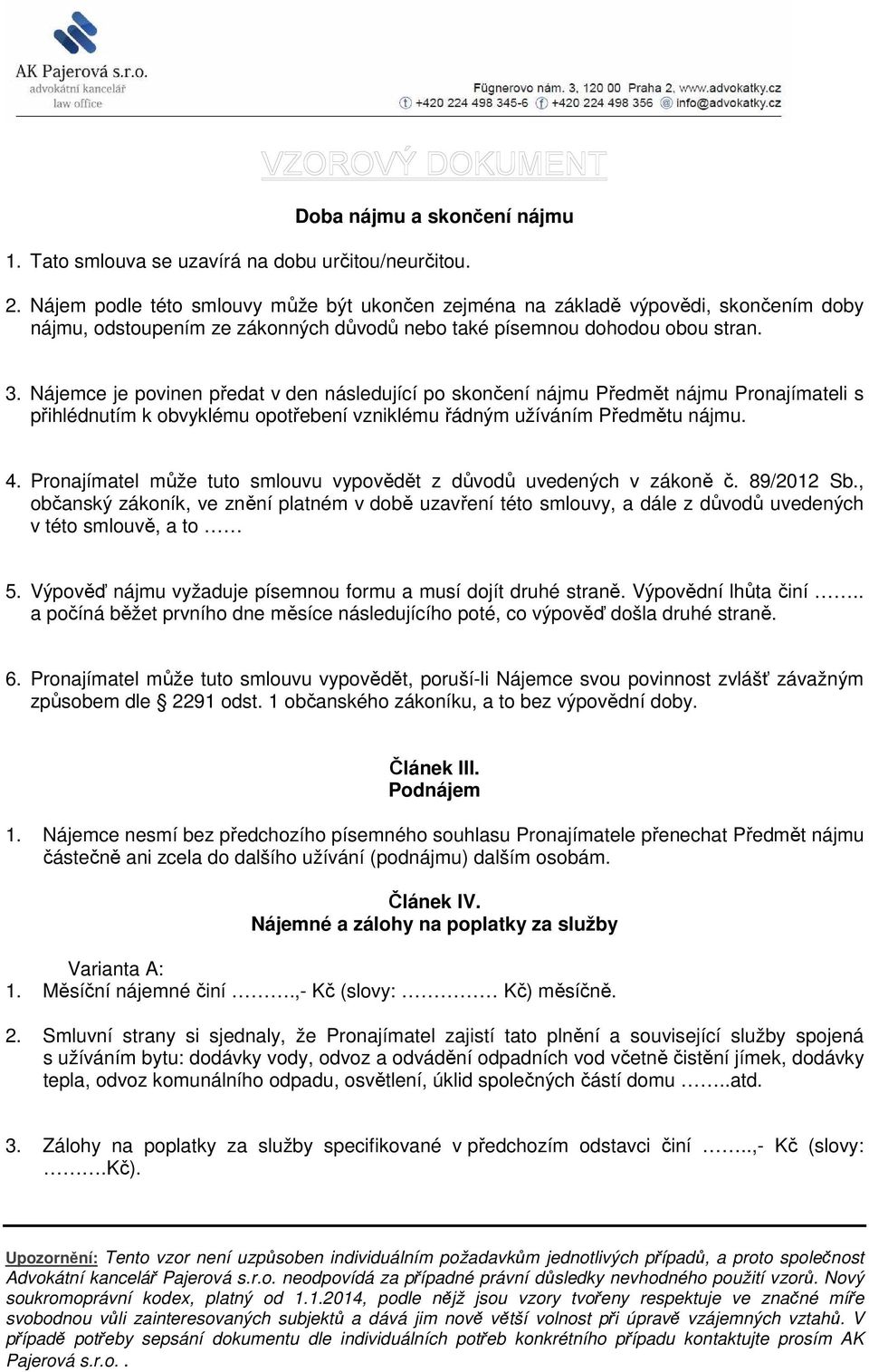 Nájemce je povinen předat v den následující po skončení nájmu Předmět nájmu Pronajímateli s přihlédnutím k obvyklému opotřebení vzniklému řádným užíváním Předmětu nájmu. 4.