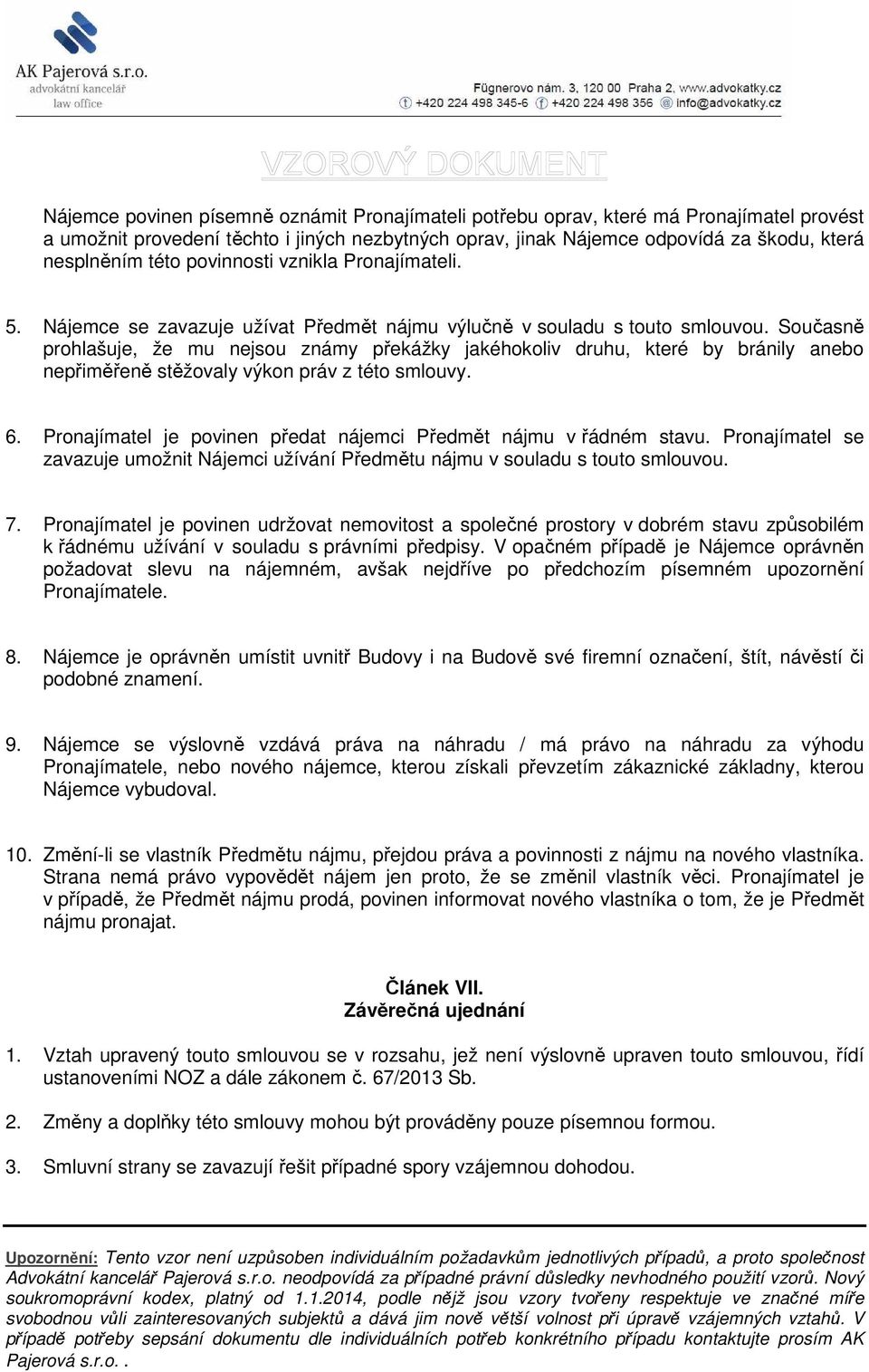 Současně prohlašuje, že mu nejsou známy překážky jakéhokoliv druhu, které by bránily anebo nepřiměřeně stěžovaly výkon práv z této smlouvy. 6.