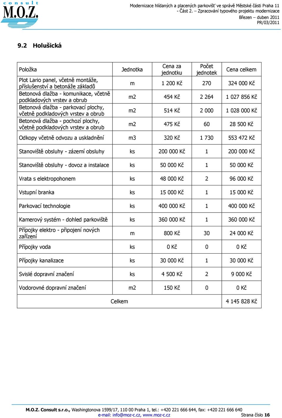 odvozu a uskladnění m3 320 Kč 1 730 553 472 Kč Stanoviště obsluhy - zázemí obsluhy ks 200 000 Kč 1 200 000 Kč Stanoviště obsluhy - dovoz a instalace ks 50 000 Kč 1 50 000 Kč Vrata s elektropohonem ks