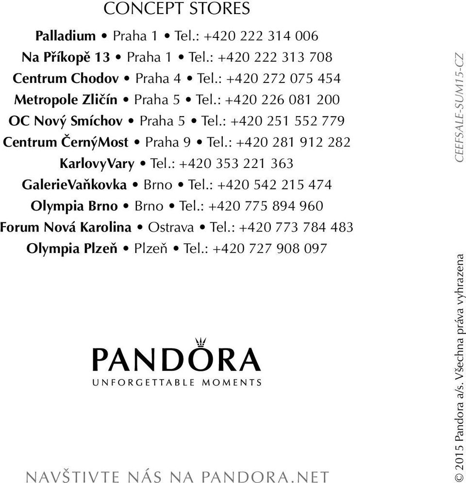 : +420 281 912 282 KarlovyVary Tel.: +420 353 221 363 GalerieVaňkovka Brno Tel.: +420 542 215 474 Olympia Brno Brno Tel.