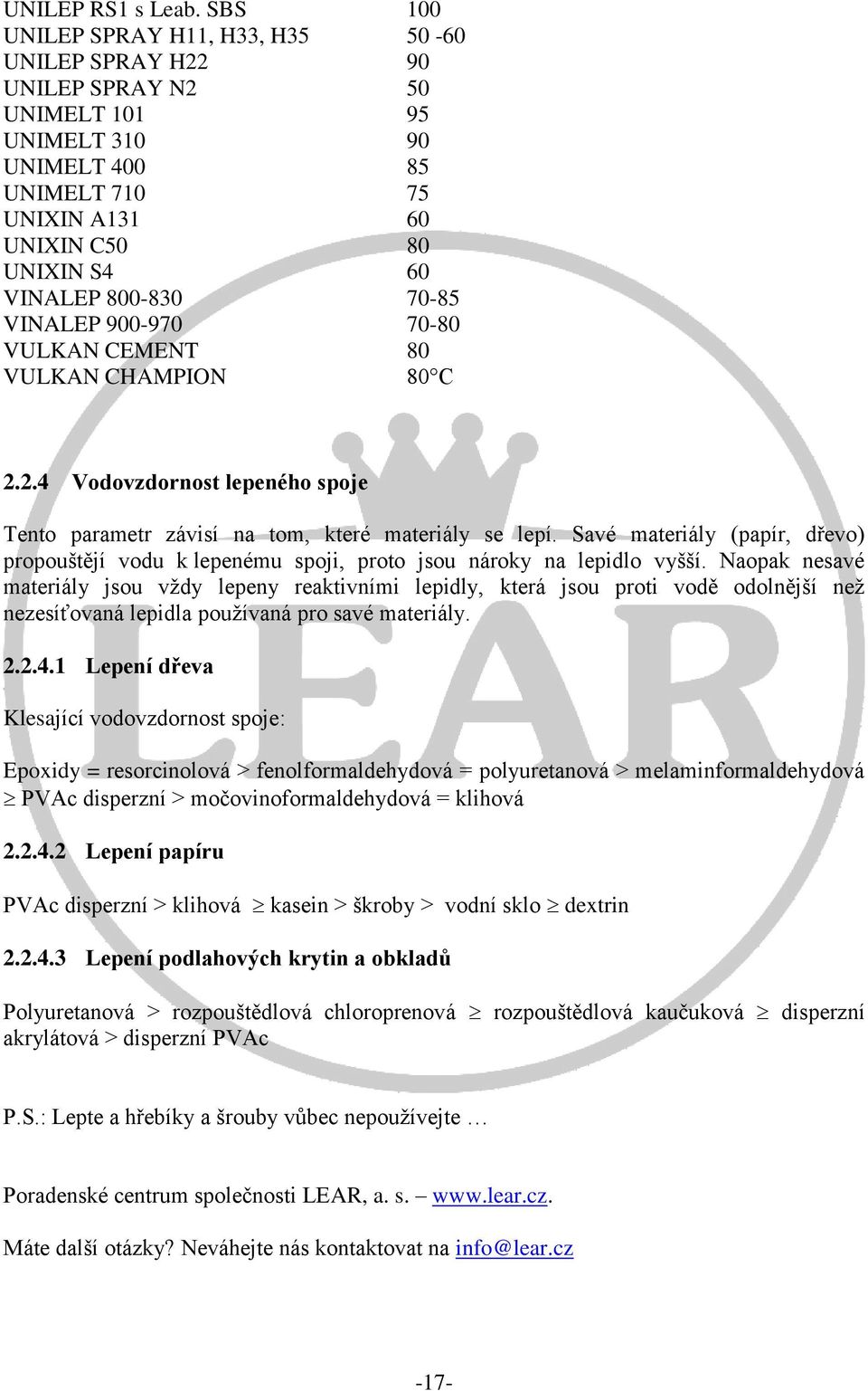70-85 VINALEP 900-970 70-80 VULKAN CEMENT 80 VULKAN CHAMPION 80 C 2.2.4 Vodovzdornost lepeného spoje Tento parametr závisí na tom, které materiály se lepí.
