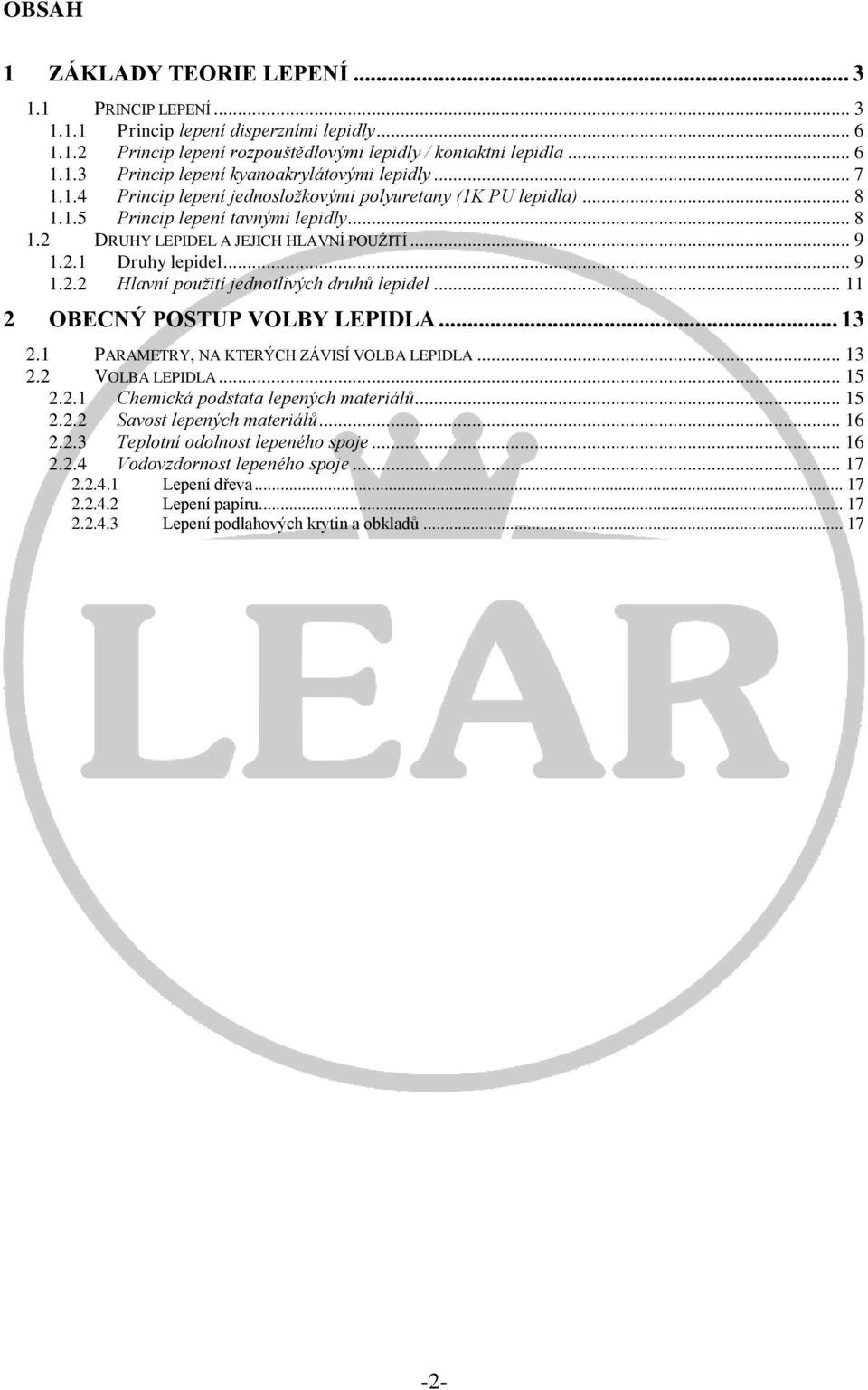 .. 11 2 OBECNÝ POSTUP VOLBY LEPIDLA... 13 2.1 PARAMETRY, NA KTERÝCH ZÁVISÍ VOLBA LEPIDLA... 13 2.2 VOLBA LEPIDLA... 15 2.2.1 Chemická podstata lepených materiálů... 15 2.2.2 Savost lepených materiálů.