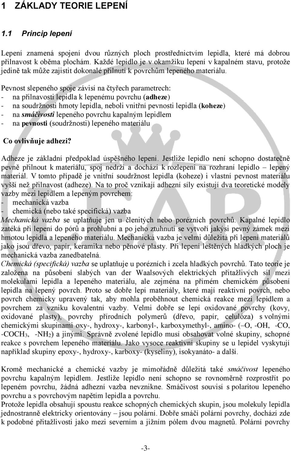 Pevnost slepeného spoje závisí na čtyřech parametrech: - na přilnavosti lepidla k lepenému povrchu (adheze) - na soudržnosti hmoty lepidla, neboli vnitřní pevnosti lepidla (koheze) - na smáčivosti
