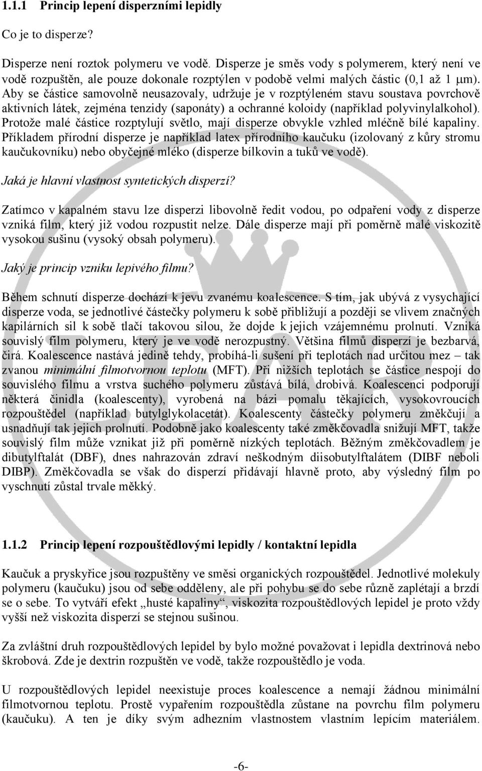 Aby se částice samovolně neusazovaly, udržuje je v rozptýleném stavu soustava povrchově aktivních látek, zejména tenzidy (saponáty) a ochranné koloidy (například polyvinylalkohol).