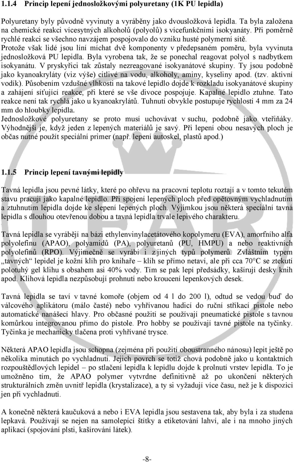 Protože však lidé jsou líní míchat dvě komponenty v předepsaném poměru, byla vyvinuta jednosložková PU lepidla. Byla vyrobena tak, že se ponechal reagovat polyol s nadbytkem isokyanátu.
