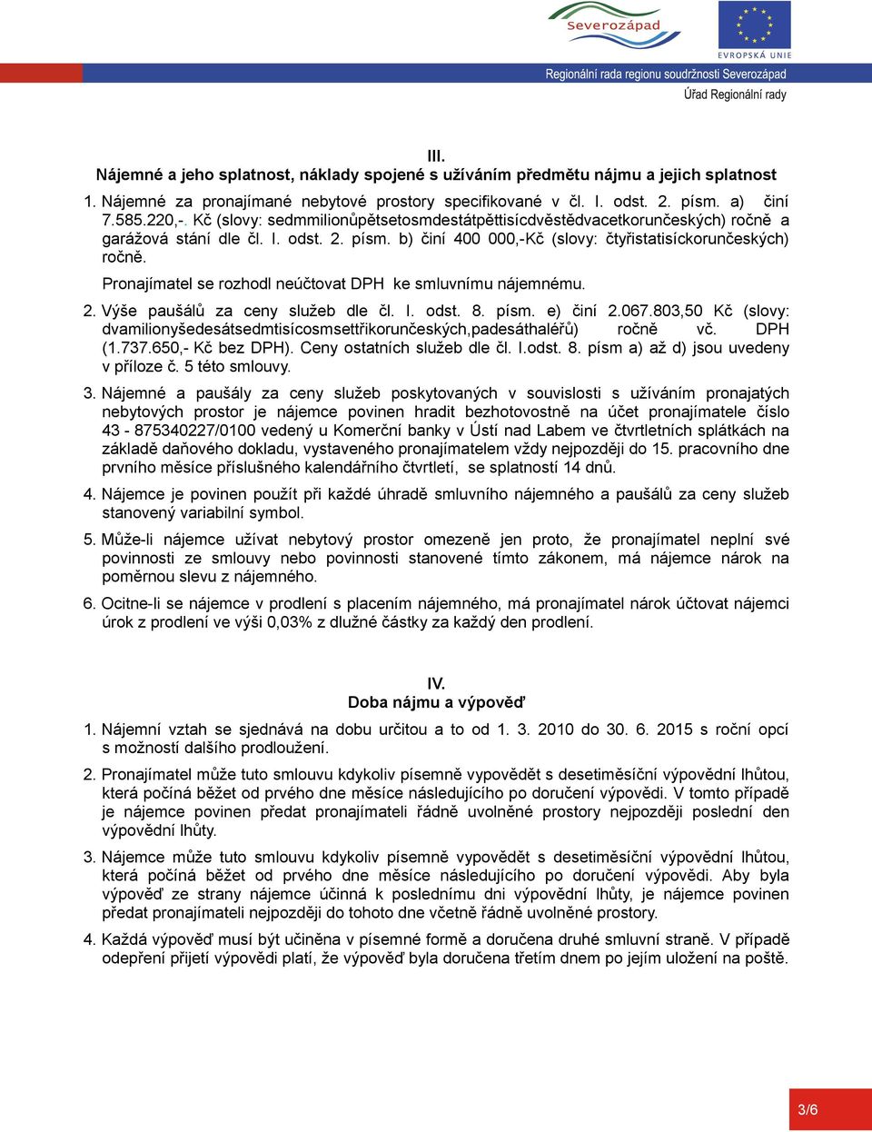 Pronajímatel se rozhodl neúčtovat DPH ke smluvnímu nájemnému. 2. Výše paušálů za ceny služeb dle čl. I. odst. 8. písm. e) činí 2.067.