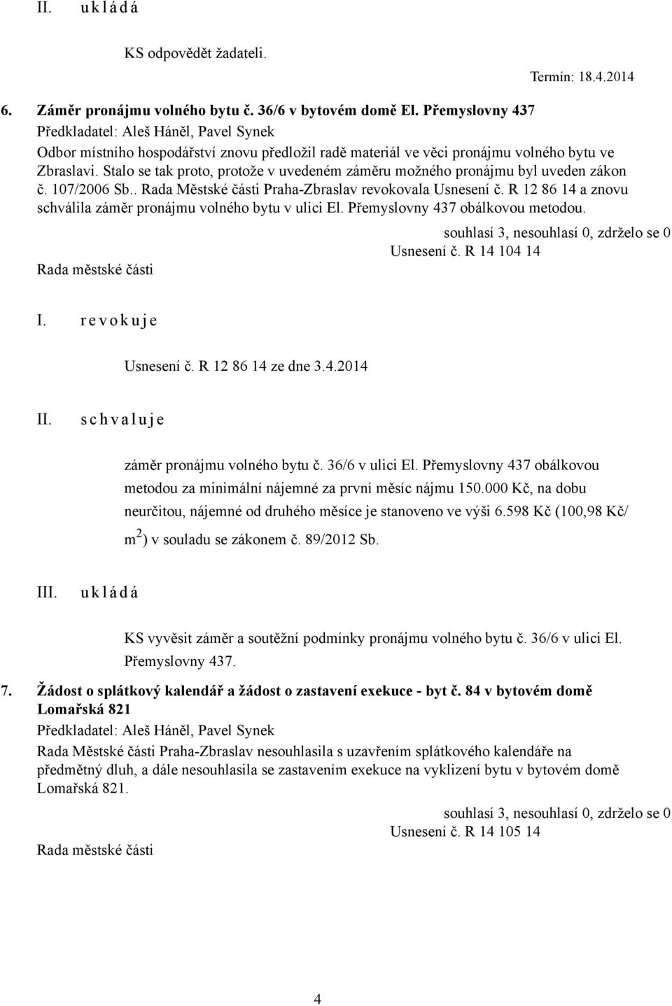 107/2006 Sb.. Rada Městské části Praha-Zbraslav revokovala Usnesení č. R 12 86 14 a znovu schválila záměr pronájmu volného bytu v ulici El. Přemyslovny 437 obálkovou metodou. Usnesení č. R 14 104 14 I.