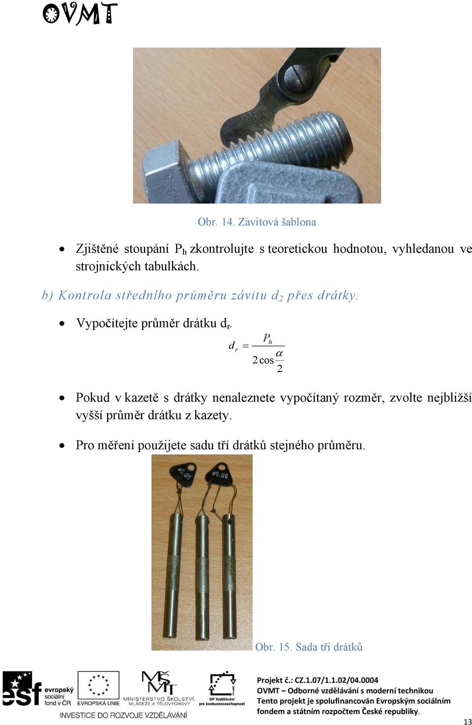 strojnických tabulkách. b) Kontrola středního průměru závitu d 2 přes drátky.