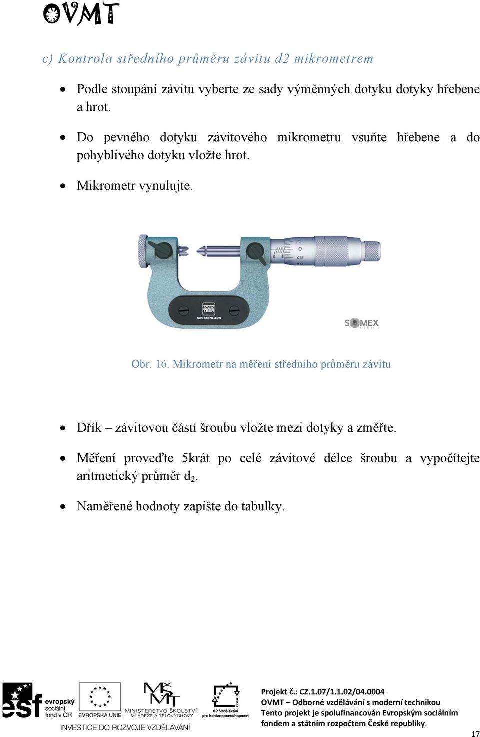 Mikrometr vynulujte. Obr. 16.