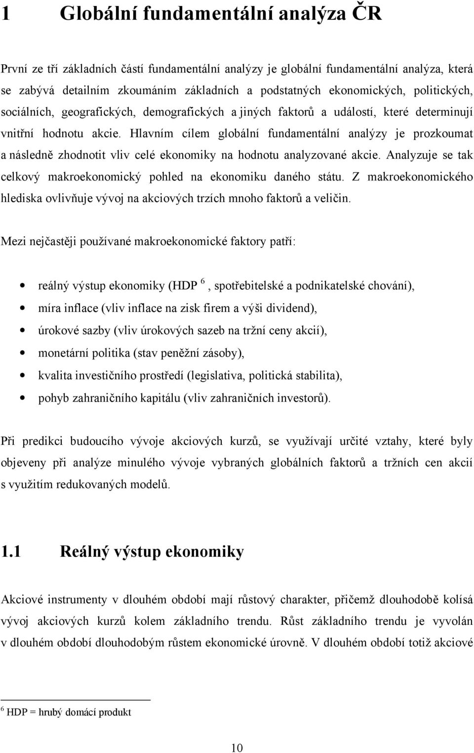 Hlavním cílem globální fundamentální analýzy je prozkoumat a následně zhodnotit vliv celé ekonomiky na hodnotu analyzované akcie.