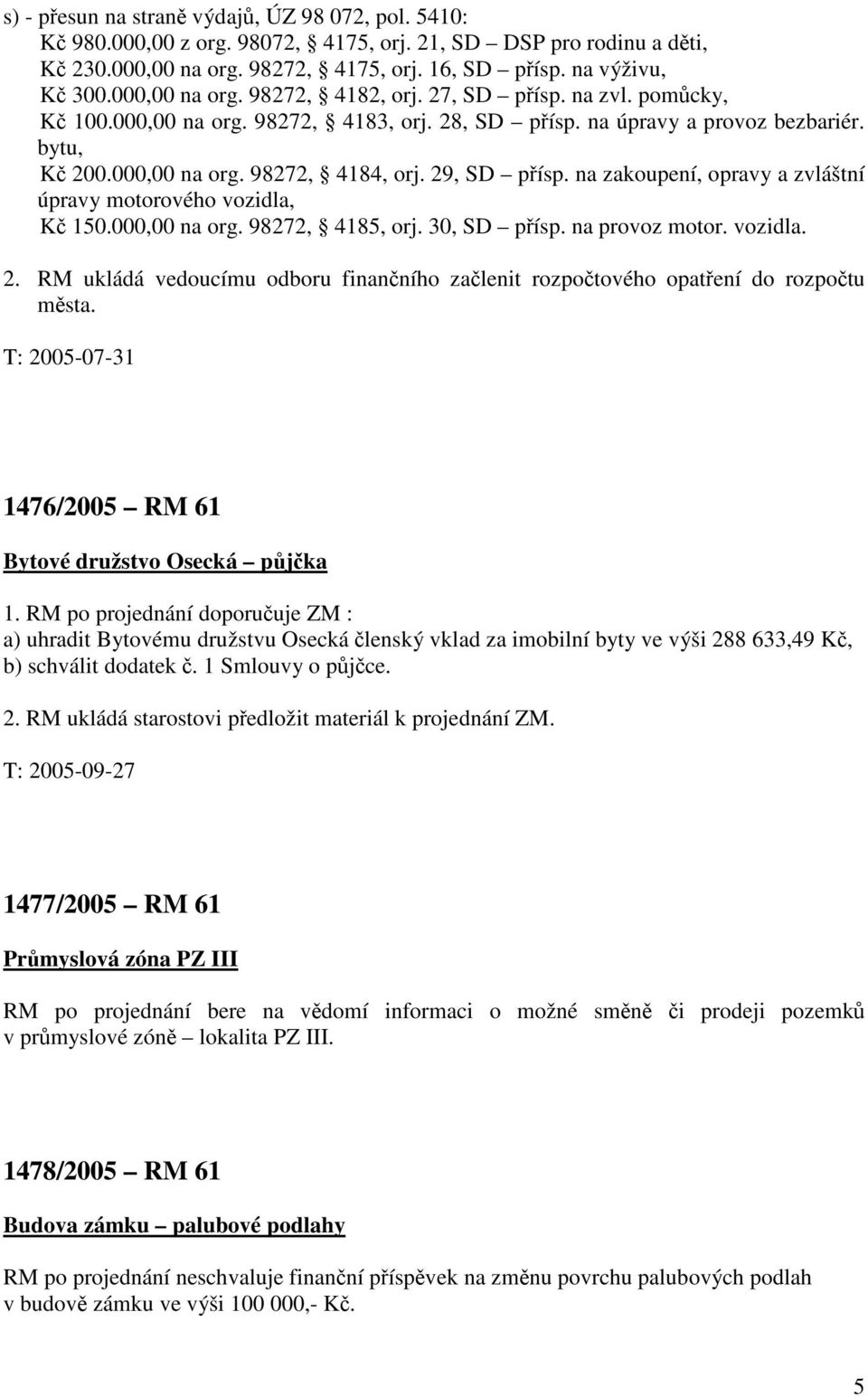29, SD přísp. na zakoupení, opravy a zvláštní úpravy motorového vozidla, Kč 150.000,00 na org. 98272, 4185, orj. 30, SD přísp. na provoz motor. vozidla. 2.