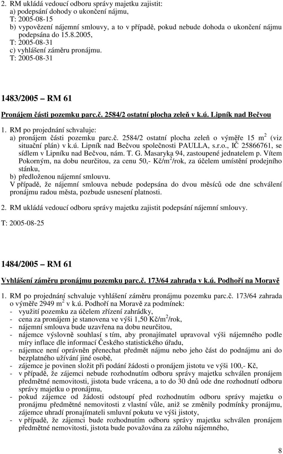 RM po projednání schvaluje: a) pronájem části pozemku parc.č. 2584/2 ostatní plocha zeleň o výměře 15 m 2 (viz situační plán) v k.ú. Lipník nad Bečvou společnosti PAULLA, s.r.o., IČ 25866761, se sídlem v Lipníku nad Bečvou, nám.