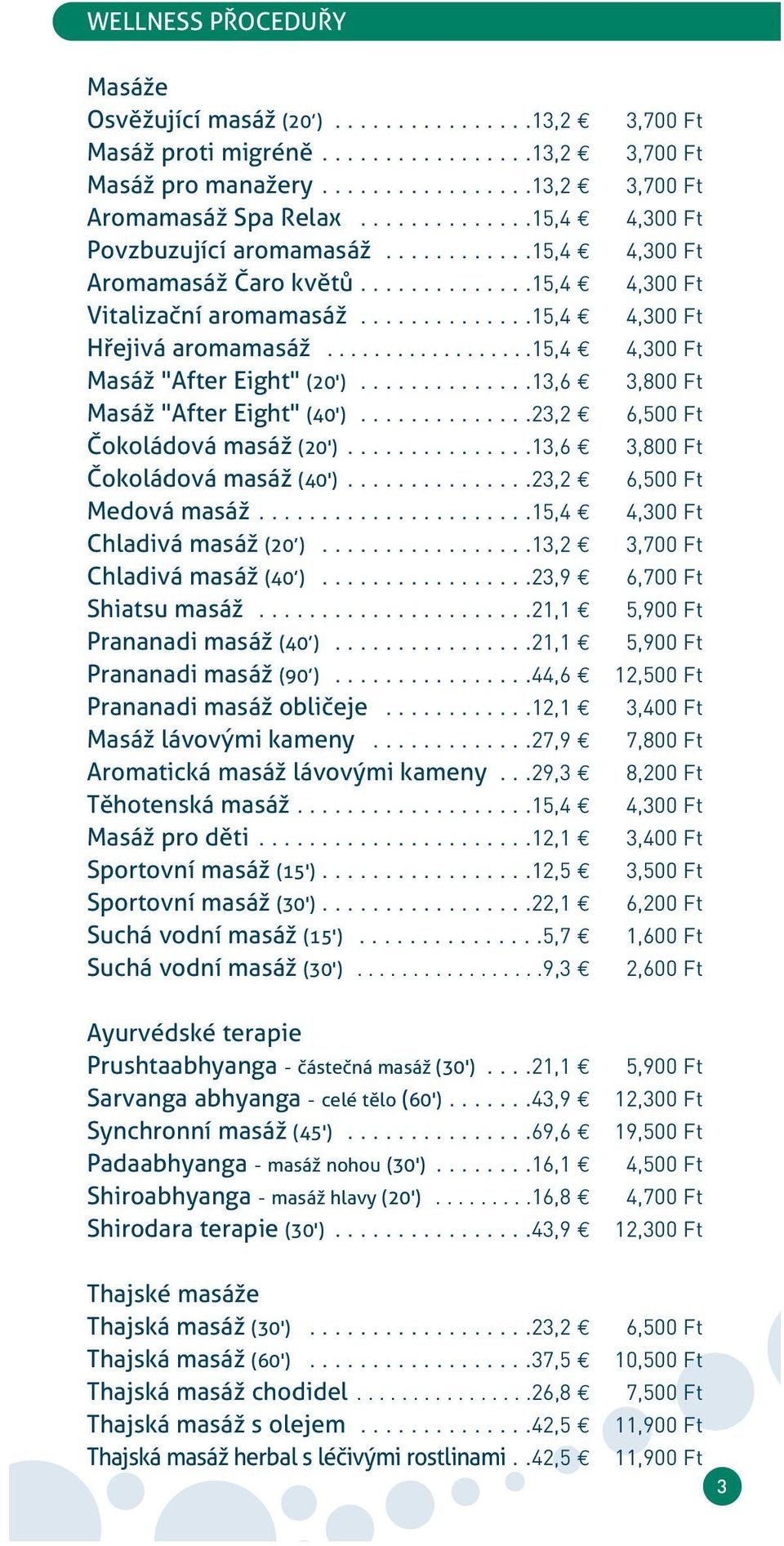 .............23,2 Čokoládová masáž (20')...............13,6 Čokoládová masáž (40')...............23,2 Medová masáž......................15,4 Chladivá masáž (20 ).................13,2 Chladivá masáž (40 ).