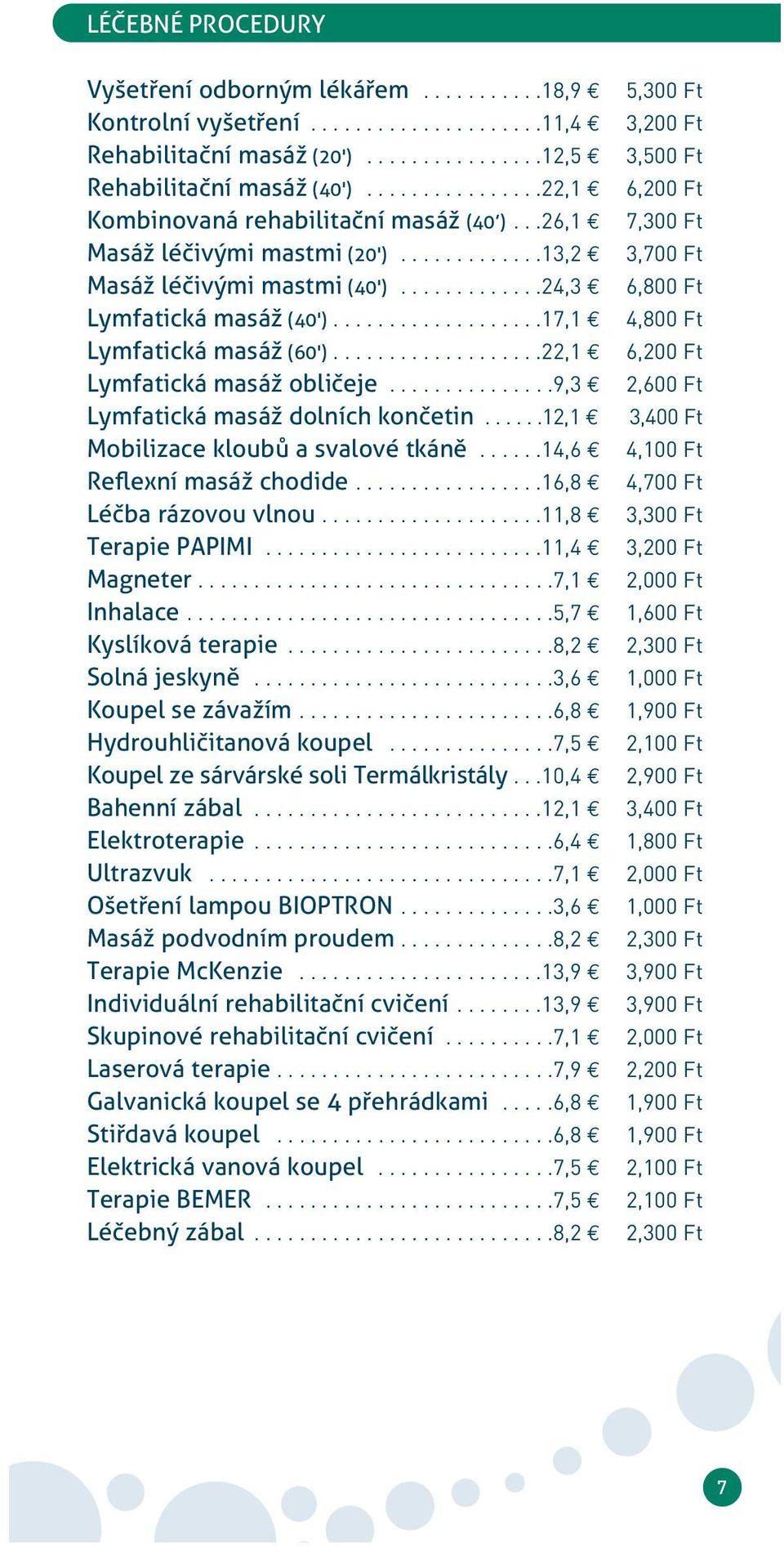 ............24,3 6,800 Ft Lymfatická masáž (40')...................17,1 4,800 Ft Lymfatická masáž (60')...................22,1 6,200 Ft Lymfatická masáž obličeje.