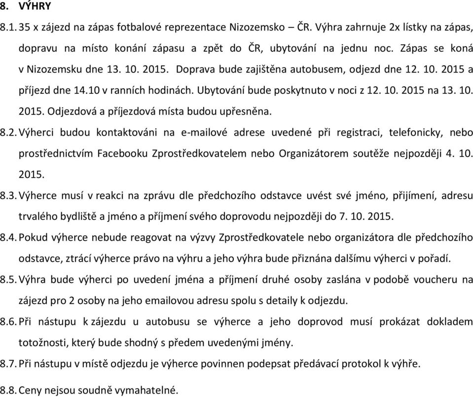 10. 2015. Odjezdová a příjezdová místa budou upřesněna. 8.2. Výherci budou kontaktováni na e-mailové adrese uvedené při registraci, telefonicky, nebo prostřednictvím Facebooku Zprostředkovatelem nebo Organizátorem soutěže nejpozději 4.