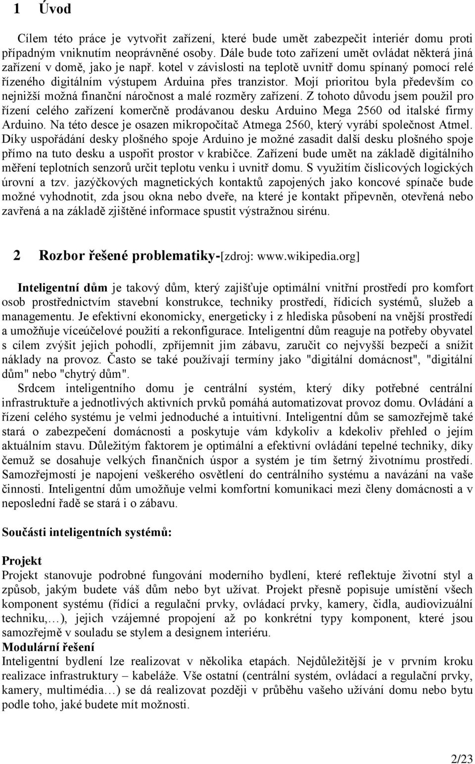 Mojí prioritou byla především co nejnižší možná finanční náročnost a malé rozměry zařízení.