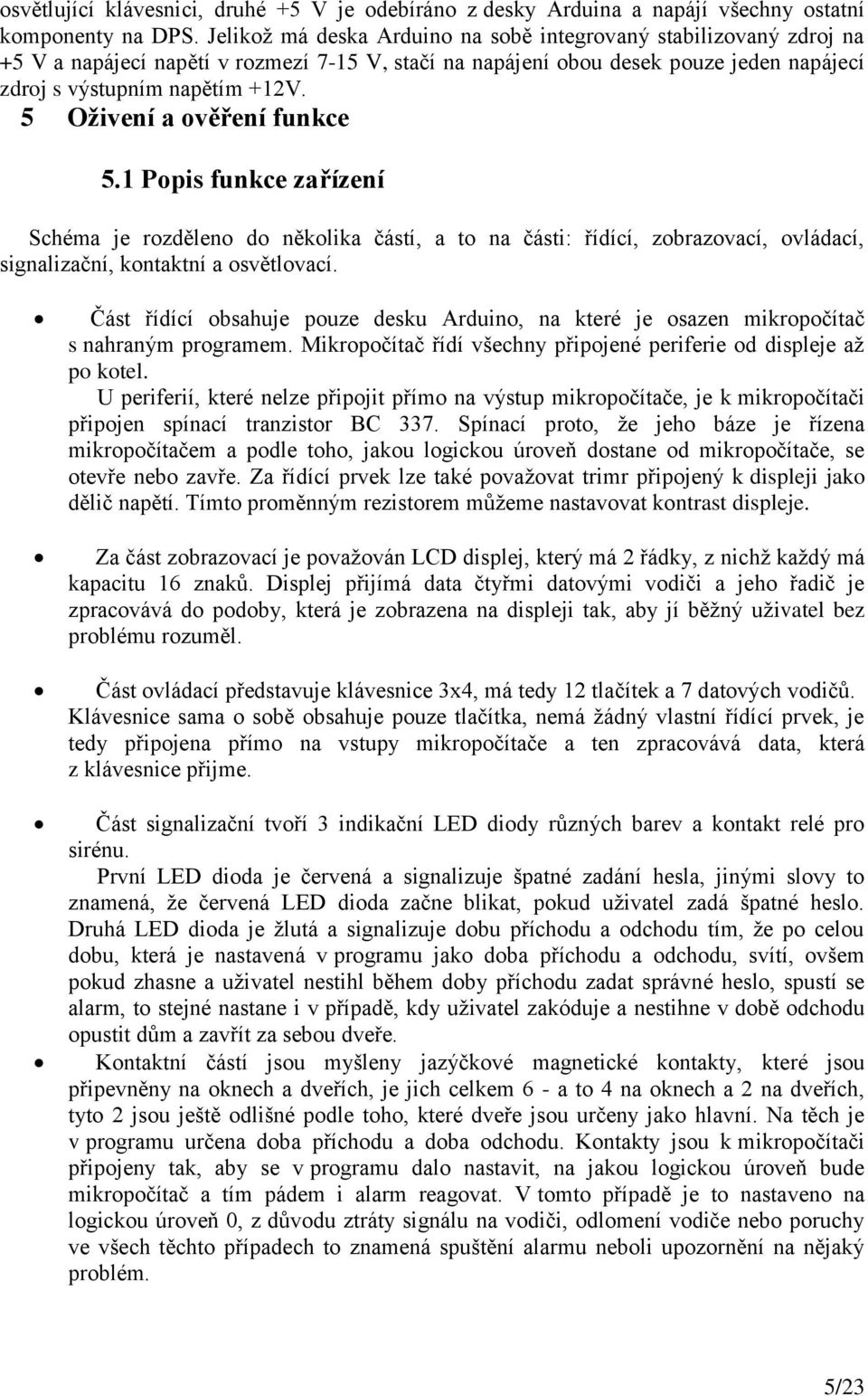 5 Oživení a ověření funkce 5.1 Popis funkce zařízení Schéma je rozděleno do několika částí, a to na části: řídící, zobrazovací, ovládací, signalizační, kontaktní a osvětlovací.
