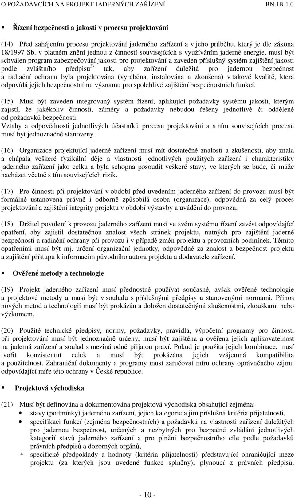 zvláštního předpisu 3) tak, aby zařízení důležitá pro jadernou bezpečnost a radiační ochranu byla projektována (vyráběna, instalována a zkoušena) v takové kvalitě, která odpovídá jejich